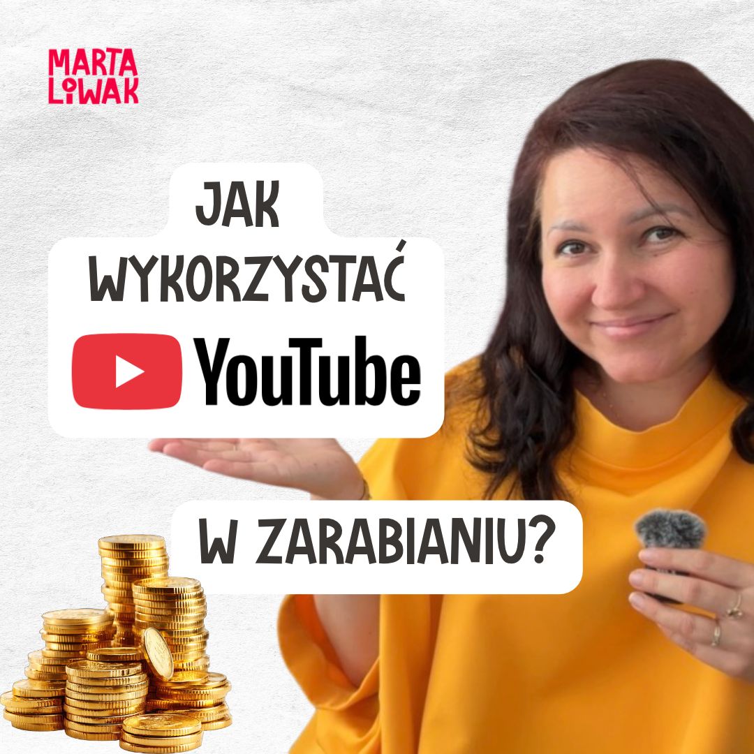 Jak wykorzystać YouTube w zarabianiu, monetyzacja YouTube, Marta Liwak